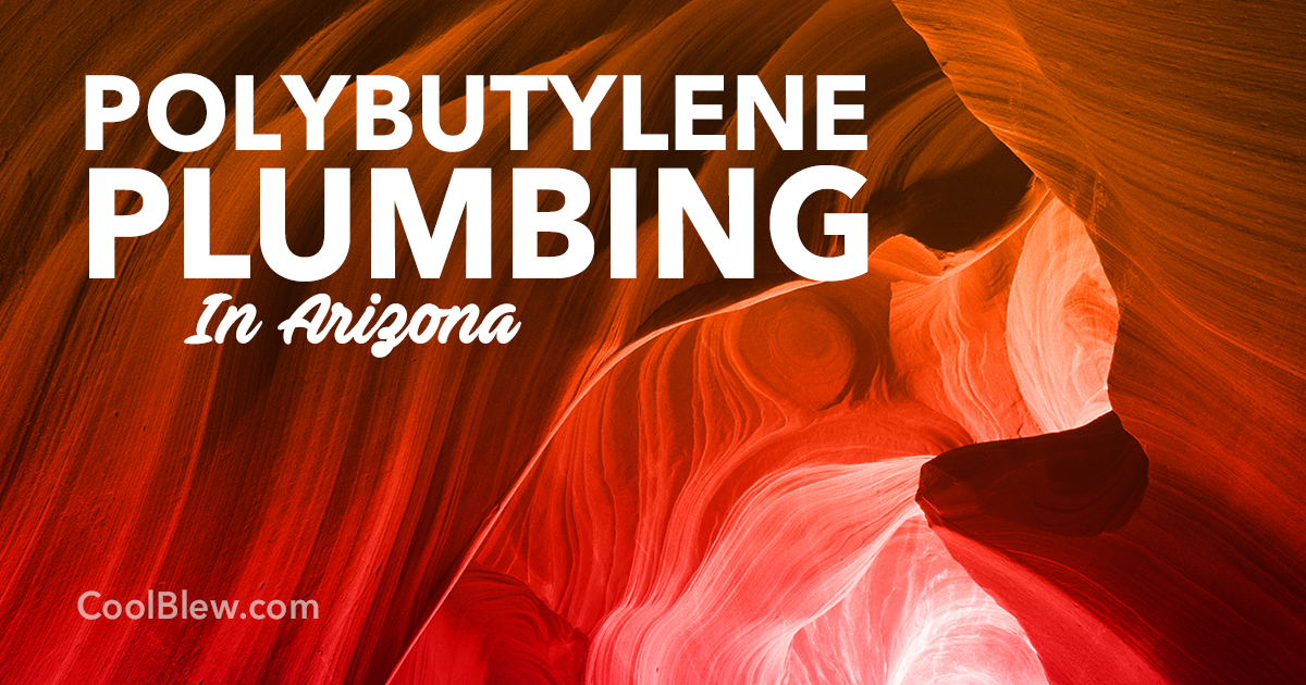 Polybutylene Plumbing: A Problem In Older Arizona Homes and Businesses